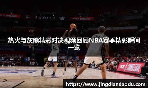 热火与灰熊精彩对决视频回顾NBA赛季精彩瞬间一览