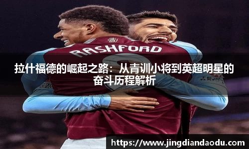 拉什福德的崛起之路：从青训小将到英超明星的奋斗历程解析