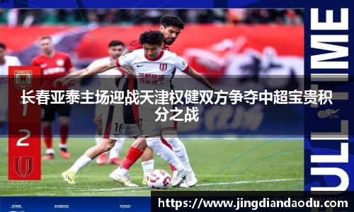 长春亚泰主场迎战天津权健双方争夺中超宝贵积分之战